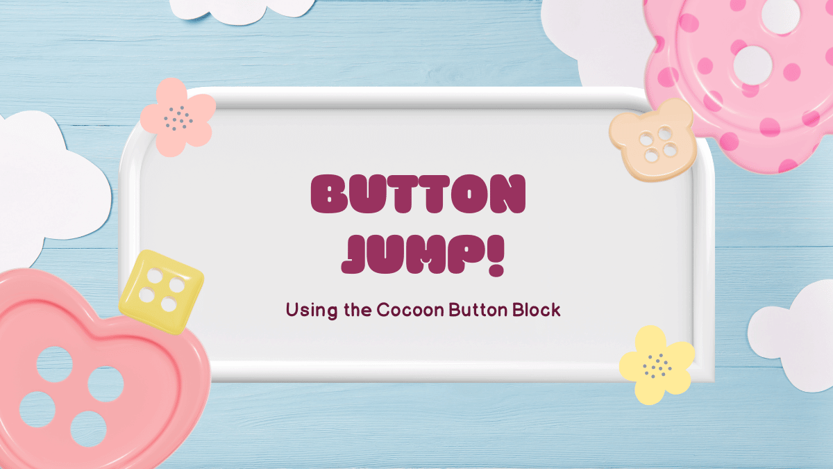 Button Jump! Using the Cocoon Button Block